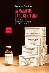La malattia da 10 centesimi. Storia della polio e di come ha cambiato la nostra società - Librerie.coop
