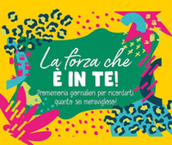 La forza che è in te! Promemoria giornalieri per ricordarti quanto sei meraviglioso - Librerie.coop La forza che è in te! Promemoria giornalieri per ricordarti quanto sei meraviglioso - Librerie.coop