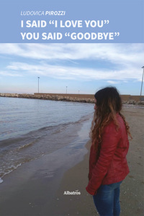 I said «I love you» you said «goodbye» - Librerie.coop I said «I love you» you said «goodbye» - Librerie.coop