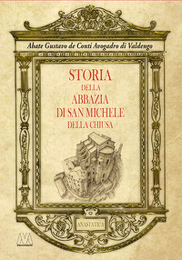 Storia dell'abbazia di San Michele della Chiusa. Edizione riprodotta in anastatica dall'originale del 1837 - Librerie.coop Storia dell'abbazia di San Michele della Chiusa. Edizione riprodotta in anastatica dall'originale del 1837 - Librerie.coop
