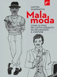 Malamoda. Come lo stile dei cattivi soggetti ha influenzato il costume - Librerie.coop
