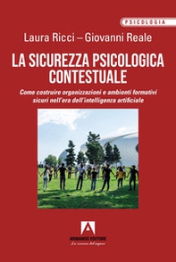 La sicurezza psicologica contestuale. Come costruire organizzazioni e ambienti formativi sicuri nell'era dell'intelligenza artificiale - Librerie.coop