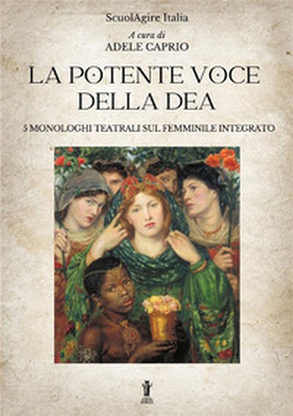 La potente voce della dea. 5 monologhi teatrali sul femminile integrato - Librerie.coop La potente voce della dea. 5 monologhi teatrali sul femminile integrato - Librerie.coop