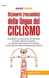 Dizionario (raccontato) della lingua del ciclismo. Da gregario a succhiaruote, da cannibale ad airone, 250 voci corredate da citazioni tratte da più di 70 scrittori e giornalisti di ciclismo del Novecento itallano - Librerie.coop