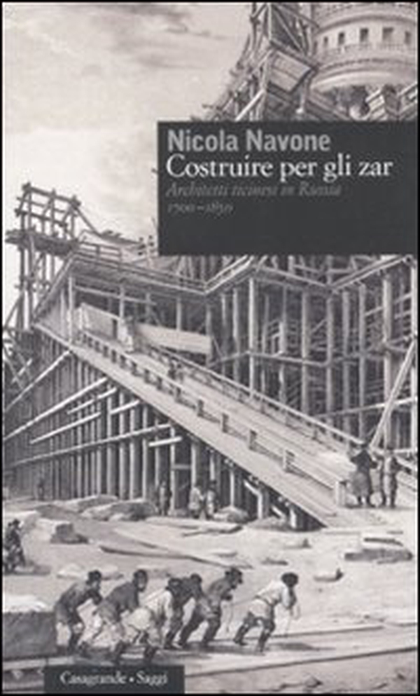 Costruire per gli zar. Architetti ticinesi in Russia 1700-1850 - Librerie.coop