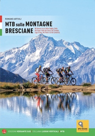 MTB sulle montagne bresciane. 88 itinerari tra la valle Sabbia, valle del Gaver, valle del Garza, val Trompia, lago d'Iseo, val Palot e la val Camonica - Librerie.coop