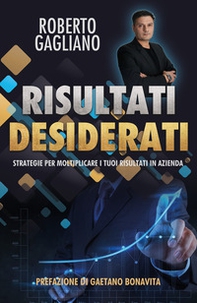 Risultati desiderati. Strategie per moltiplicare i tuoi risultati in azienda - Librerie.coop