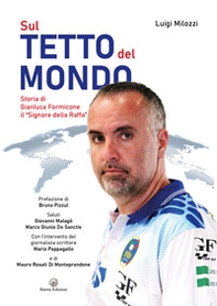 Sul tetto del mondo. Storia di Gianluca Formicone il «signore della Raffa» - Librerie.coop