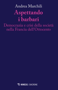 Aspettando i barbari. Democrazia e crisi della società nella Francia dell'Ottocento - Librerie.coop Aspettando i barbari. Democrazia e crisi della società nella Francia dell'Ottocento - Librerie.coop