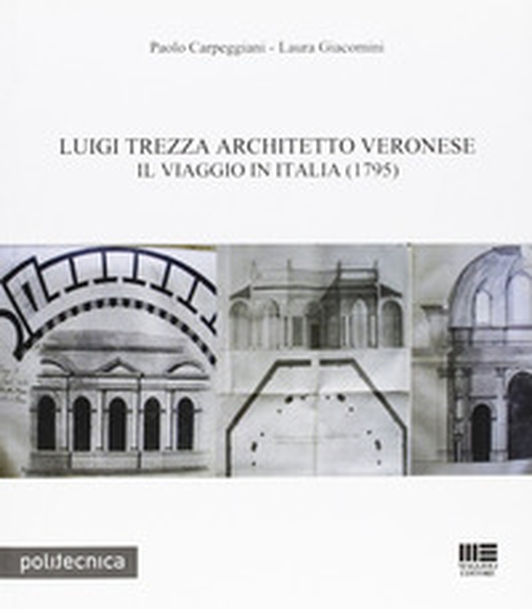Luigi Trezza architetto veronese. Il viaggio in Italia (1795) - Librerie.coop Luigi Trezza architetto veronese. Il viaggio in Italia (1795) - Librerie.coop