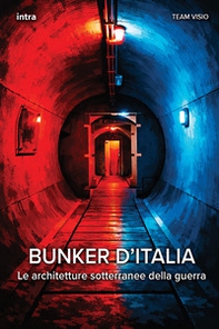 Bunker d'Italia. Le architetture sotterranee della guerra - Librerie.coop