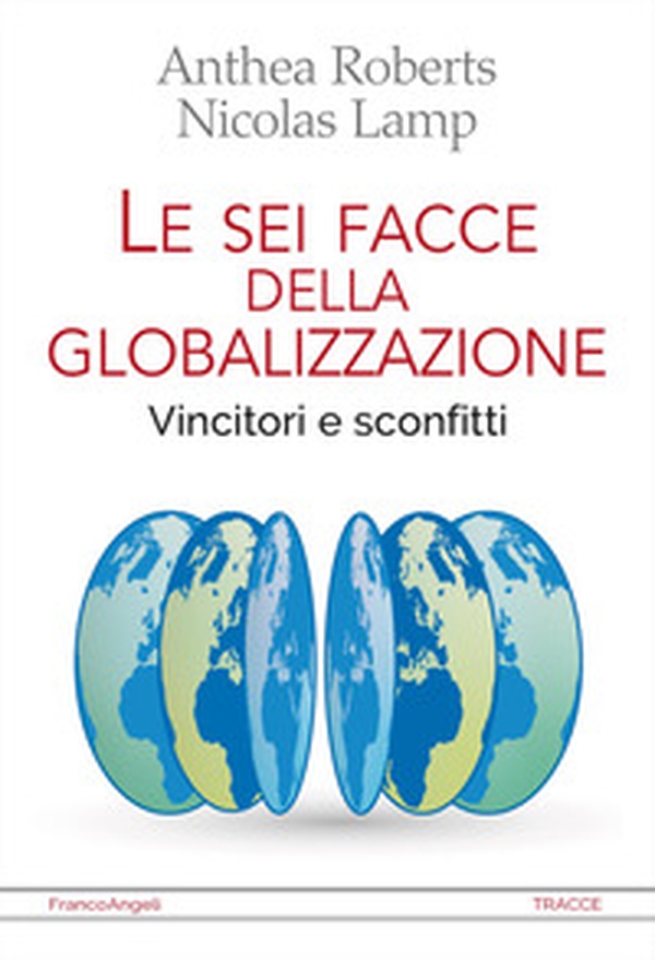 Le sei facce della globalizzazione. Vincitori e sconfitti - Librerie.coop Le sei facce della globalizzazione. Vincitori e sconfitti - Librerie.coop