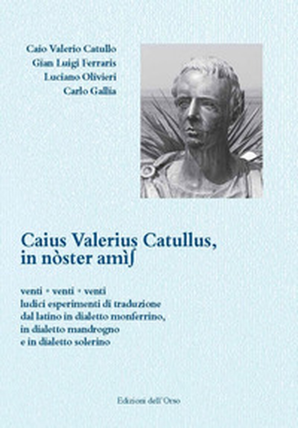 Caius Valerius Catullus. In nòster amìs. Venti + venti + venti ludici esperimenti di traduzione dal latino in dialetto monferrino, in dialetto mandrogno e in dialetto solerino - Librerie.coop Caius Valerius Catullus. In nòster amìs. Venti + venti + venti ludici esperimenti di traduzione dal latino in dialetto monferrino, in dialetto mandrogno e in dialetto solerino - Librerie.coop