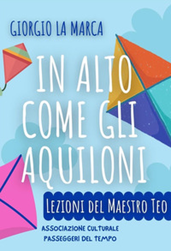 In alto come gli aquiloni. Lezioni del maestro Teo - Librerie.coop In alto come gli aquiloni. Lezioni del maestro Teo - Librerie.coop