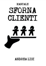 Manuale sfornaclienti. Il sistema di marketing scientifico per microimprese e professionisti - Librerie.coop