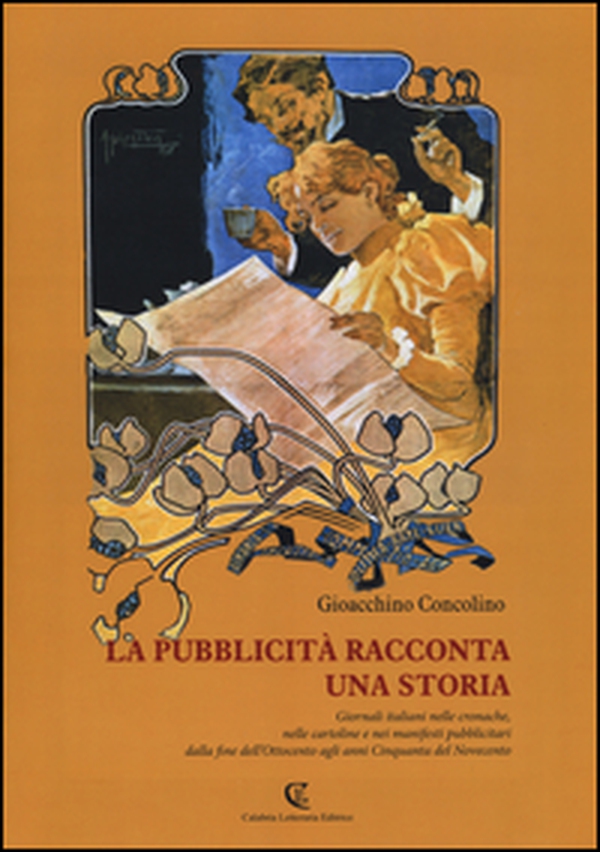 La pubblicità racconta una storia. Giornali italiani nelle cronache, nelle cartoline e nei manifesti pubblicitari dalla fine dell'Ottocento agli anni Cinquanta... - Librerie.coop