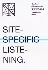 Site-specific listening. Quaderni Imagonirmia. Res/2016. Ediz. italiana e inglese - Librerie.coop