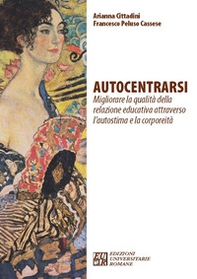 Autocentrarsi. Migliorare la qualità della relazione educativa attraverso l'autostima e la corporeità - Librerie.coop
