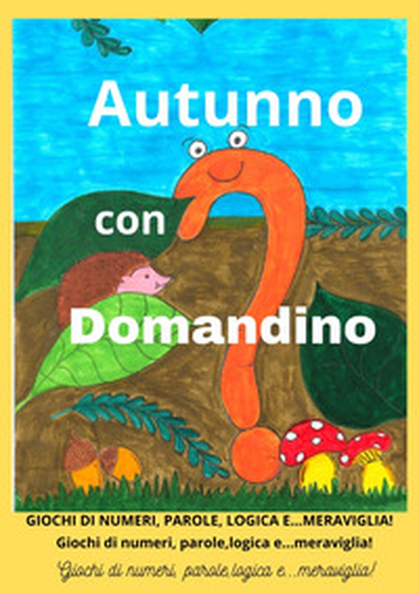 Autunno con Domandino. Giochi di numeri, parole, logica e... meraviglia - Librerie.coop Autunno con Domandino. Giochi di numeri, parole, logica e... meraviglia - Librerie.coop