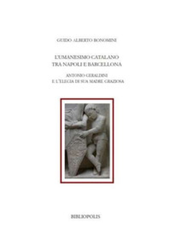 L'umanesimo catalano tra Napoli e Barcellona. Antonio Geraldini e l'Elegia di sua madre Graziosa - Librerie.coop