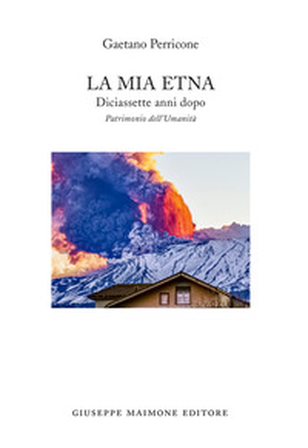 La mia Etna. Diciassette anni dopo. Patrimonio dell'Umanità - Librerie.coop La mia Etna. Diciassette anni dopo. Patrimonio dell'Umanità - Librerie.coop