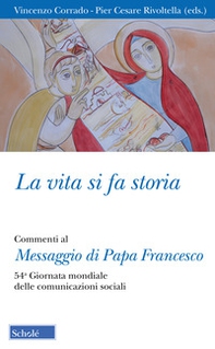 La vita si fa storia. Commenti al Messaggio di Papa Francesco. 54ª Giornata mondiale delle comunicazioni sociali - Librerie.coop