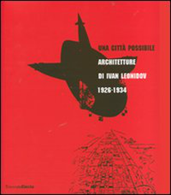 Una città possibile. Architetture di Ivan Leonidov 1926-1934. Catalogo della mostra (Milano, 1 giugno-8 luglio 2007) - Librerie.coop Una città possibile. Architetture di Ivan Leonidov 1926-1934. Catalogo della mostra (Milano, 1 giugno-8 luglio 2007) - Librerie.coop