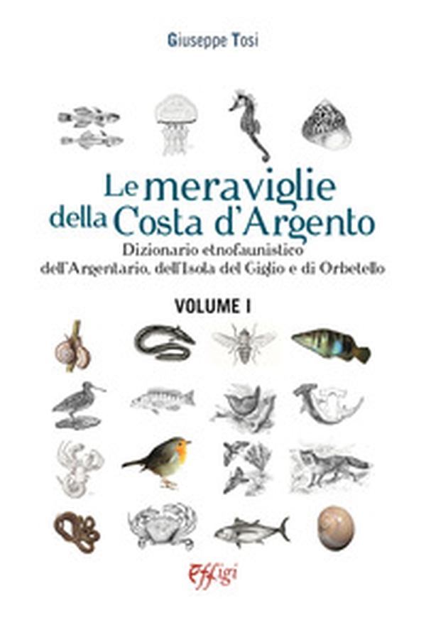 Le meraviglie della Costa d'Argento. Dizionario etnofaunistico dell'Argentario, dell'Isola del Giglio e di Orbetello - Librerie.coop Le meraviglie della Costa d'Argento. Dizionario etnofaunistico dell'Argentario, dell'Isola del Giglio e di Orbetello - Librerie.coop