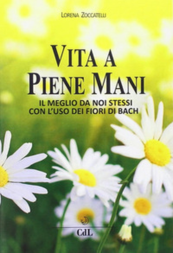 Vita a piene mani. Il meglio della nostra vita con i fiori di Bach applicati ai meridiani dell'agopuntura - Librerie.coop Vita a piene mani. Il meglio della nostra vita con i fiori di Bach applicati ai meridiani dell'agopuntura - Librerie.coop