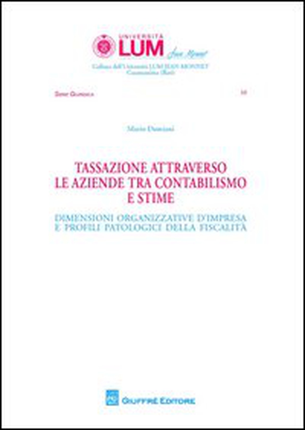 Tassazione attraverso le aziende tra contabilismo e stime. Dimensioni organizzative d'impresa e profili patologici della fiscalità - Librerie.coop Tassazione attraverso le aziende tra contabilismo e stime. Dimensioni organizzative d'impresa e profili patologici della fiscalità - Librerie.coop