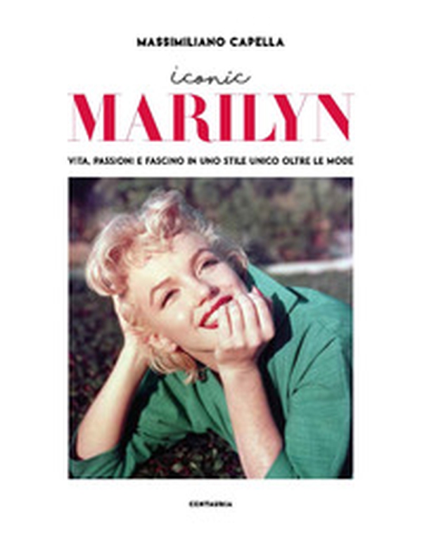 Iconic Marilyn. Vita, passioni e fascino in uno stile unico oltre le mode - Librerie.coop Iconic Marilyn. Vita, passioni e fascino in uno stile unico oltre le mode - Librerie.coop