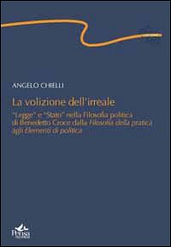 La volizione dell'irreale. «Legge» e «Stato» nella filosofia politica di Benedetto Croce dalla filosofia della pratica agli elementi di politica - Librerie.coop La volizione dell'irreale. «Legge» e «Stato» nella filosofia politica di Benedetto Croce dalla filosofia della pratica agli elementi di politica - Librerie.coop