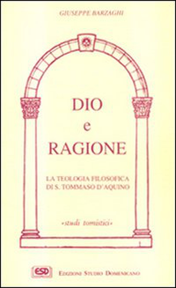 Dio e ragione. La teologia filosofica di s. Tommaso d'Aquino - Librerie.coop Dio e ragione. La teologia filosofica di s. Tommaso d'Aquino - Librerie.coop