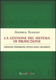 La gestione del sistema di produzione. Pianificazione, programmazione, controllo, misura e miglioramento - Librerie.coop