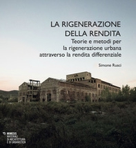 La rigenerazione della rendita. Teorie e metodi per la rigenerazione urbana attraverso la rendita differenziale - Librerie.coop La rigenerazione della rendita. Teorie e metodi per la rigenerazione urbana attraverso la rendita differenziale - Librerie.coop