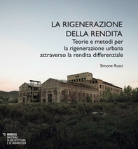 La rigenerazione della rendita. Teorie e metodi per la rigenerazione urbana attraverso la rendita differenziale - Librerie.coop