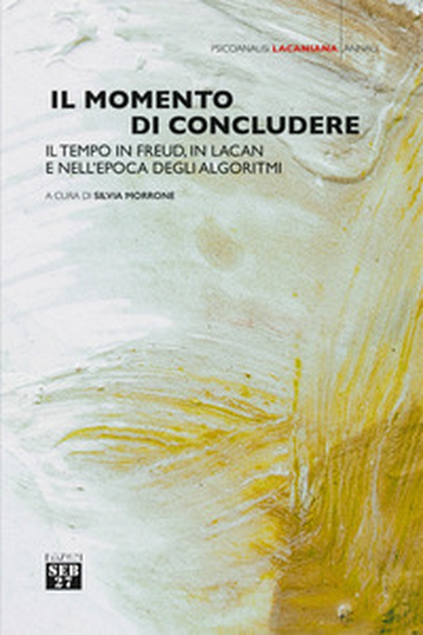 Il momento di concludere. Il tempo in Freud, in Lacan e nell'epoca degli algoritmi - Librerie.coop Il momento di concludere. Il tempo in Freud, in Lacan e nell'epoca degli algoritmi - Librerie.coop