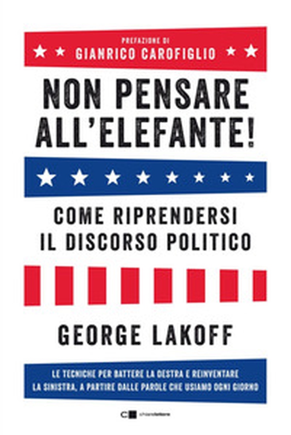 Non pensare all'elefante! Come riprendersi il discorso politico. Le tecniche per battere la destra e reinventare la sinistra, a partire dalle parole che usiamo ogni giorno - Librerie.coop Non pensare all'elefante! Come riprendersi il discorso politico. Le tecniche per battere la destra e reinventare la sinistra, a partire dalle parole che usiamo ogni giorno - Librerie.coop