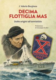 Decima flottiglia Mas. Dalle origini all'armistizio - Librerie.coop