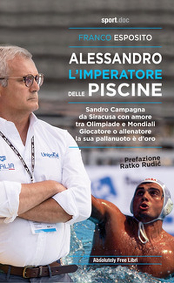 Alessandro, l'imperatore delle piscine. Sandro Campagna, da Siracusa con amore tra Olimpiade e mondiali. Giocatore o allenatore la sua pallanuoto è d'oro - Librerie.coop Alessandro, l'imperatore delle piscine. Sandro Campagna, da Siracusa con amore tra Olimpiade e mondiali. Giocatore o allenatore la sua pallanuoto è d'oro - Librerie.coop