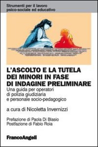 L'ascolto e la tutela dei minori in fase di indagine preliminare. Una guida per operatori di polizia giudiziaria e personale socio-pedagogico - Librerie.coop