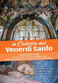 La Colletta del Venerdì santo. Sussidio 2023. Contiene la Via Crucis con meditazioni del Padre Custode di Terra Santa fra Francesco Patton - Librerie.coop