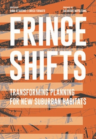 Fringe shifts. Transforming planning for new suburban habitats - Librerie.coop Fringe shifts. Transforming planning for new suburban habitats - Librerie.coop