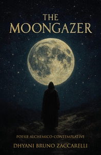 The moongazer. Poesie alchemico-contemplative - Librerie.coop