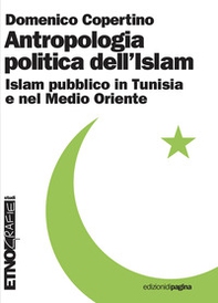 Antropologia politica dell'Islam. Islam pubblico in Tunisia e nel medio Oriente - Librerie.coop Antropologia politica dell'Islam. Islam pubblico in Tunisia e nel medio Oriente - Librerie.coop