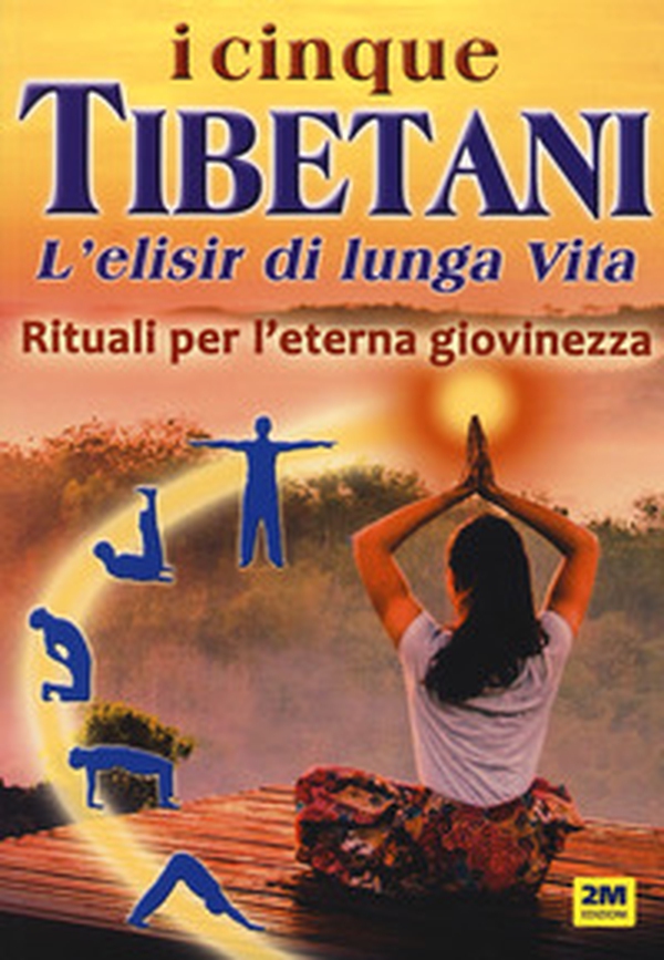 I cinque tibetani. L'elisir di lunga vita. Rituali per l'eterna giovinezza - Librerie.coop I cinque tibetani. L'elisir di lunga vita. Rituali per l'eterna giovinezza - Librerie.coop