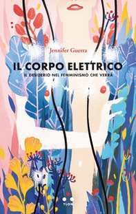 Il corpo elettrico. Il desiderio nel femminismo che verrà - Librerie.coop