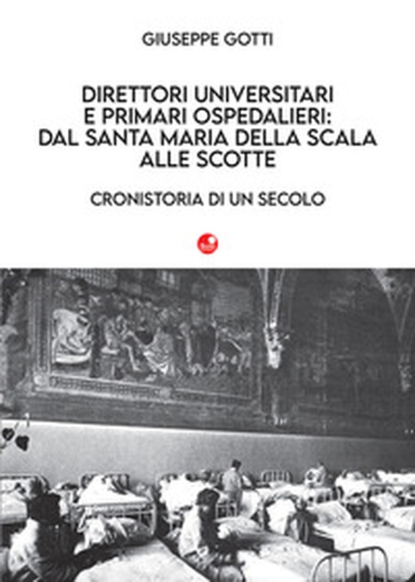 Direttori universitari e primari ospedalieri: dal Santa Maria della Scala alle Scotte. Cronistoria di un secolo - Librerie.coop Direttori universitari e primari ospedalieri: dal Santa Maria della Scala alle Scotte. Cronistoria di un secolo - Librerie.coop