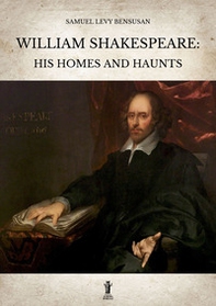 William Shakespeare: his homes and haunts - Librerie.coop