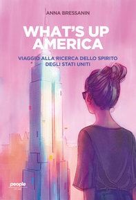 What's up America. Viaggio alla ricerca dello spirito degli Stati Uniti - Librerie.coop